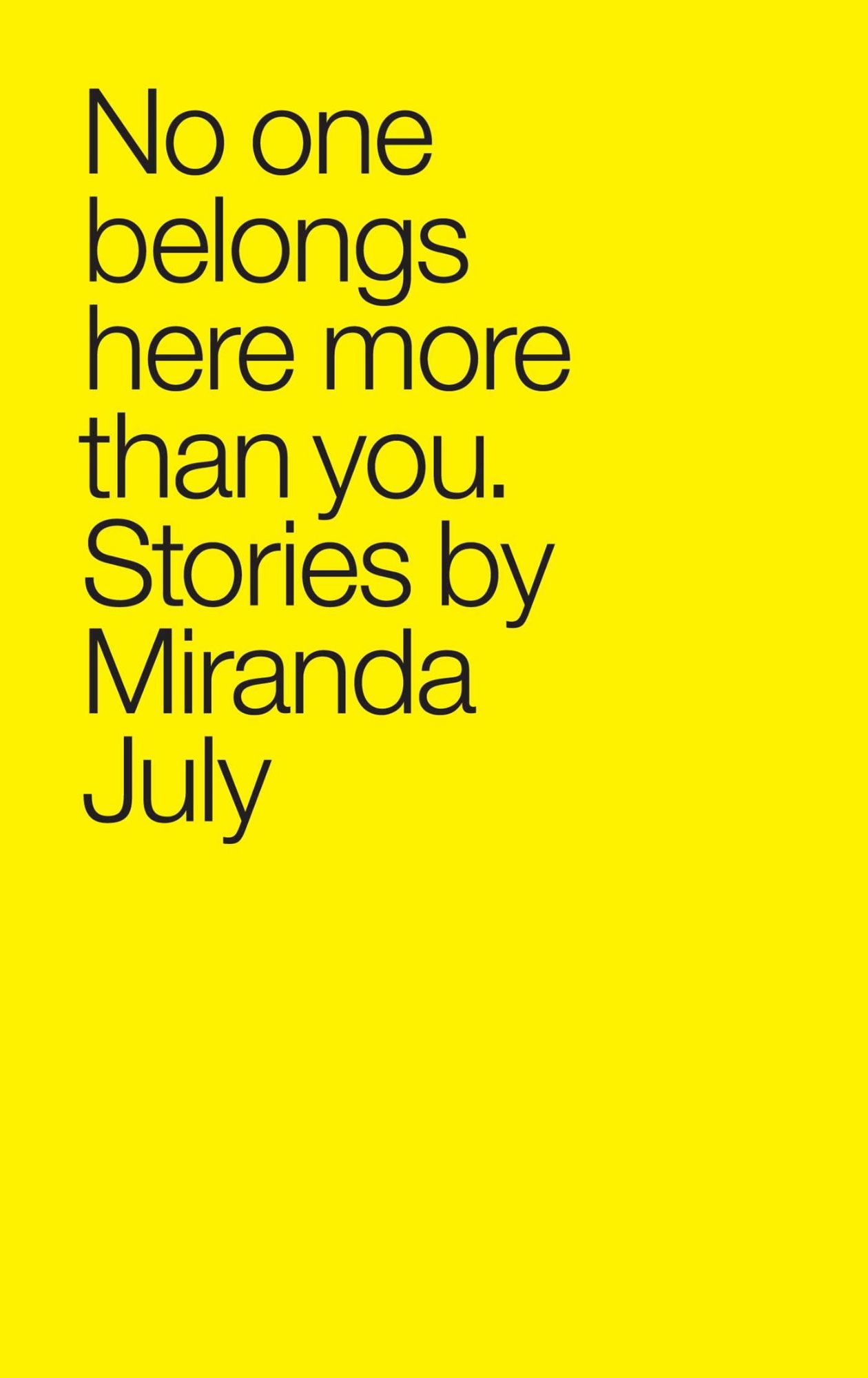 No one belongs here more than you: stories Miranda July. Here more. You belong here.